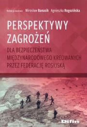 Perspektywy zagrożeń dla bezpieczeństwa międzynarodowego kreowanych przez Federację Rosyjską. Autor: Banasik Mirosław, Rogozińska Agnieszka redakcja naukowa. Dadada.pl Okładka książki Perspektywy zagrożeń dla bezpieczeństwa międzynarodowego kreowanych przez Federację Rosyjską