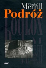 Okładka książki Podróż albo rzeź niewiniątek. Pamiętnik pół wieku trwającej znajomości z polską, czeską i niemiecką historią 1939-1995 pióra Chrlesa Merrilla poświęcony Jamesowi Merrillowi i Jackowi Woźniakowskiemu