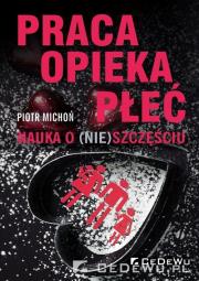 Okładka książki Praca, opieka, płeć. Nauka o (nie)szczęściu