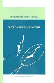 Prawda dobro sumienie. Autor: Derdziuk Andrzej OFMCap. Dadada.pl Okładka książki Prawda dobro sumienie