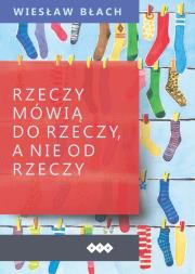 Rzeczy mówią do rzeczy a nie od rzeczy. Autor: Wiesław Błach. Dadada.pl Okładka książki Rzeczy mówią do rzeczy a nie od rzeczy