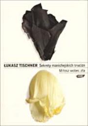 Sekrety manichejskich trucizn. Miłosz wobec zła. Autor: Tischner Łukasz. Dadada.pl Okładka książki Sekrety manichejskich trucizn. Miłosz wobec zła