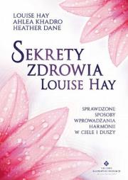 Sekrety zdrowia Louise Hay w.2. Autor: Louise L. Hay, Ahlea Khadro, Heather Dane. Dadada.pl Okładka książki Sekrety zdrowia Louise Hay w.2