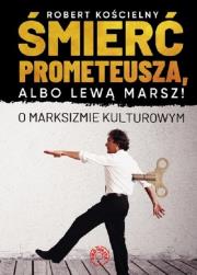 Śmierć Prometeusza albo lewą marsz. O marksizmie kulturowym / Prohibita. Autor: Kościelny Robert. Dadada.pl Okładka książki Śmierć Prometeusza albo lewą marsz. O marksizmie kulturowym / Prohibita