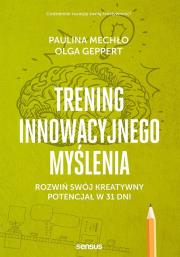 Okładka książki TRENING INNOWACYJNEGO MYŚLENIA ROZWIŃ SWÓJ KREATYWNY POTENCJAŁ W 31 DNI