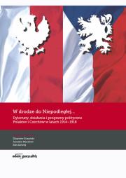 Opakowanie W drodze do Niepodległej...Dylematy, działania i programy polityczne Polaków i Czechów w latach 1914