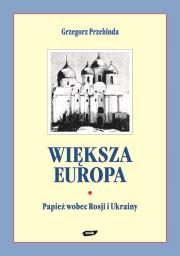 Okładka książki Większa Europa. Jan Paweł II wobec Rosji i Ukrainy