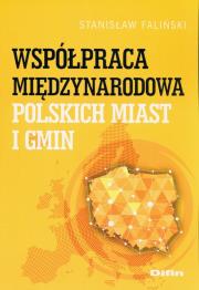 Współpraca międzynarodowa polskich miast i gmin. Autor: Faliński Stanisław. Dadada.pl Okładka książki Współpraca międzynarodowa polskich miast i gmin