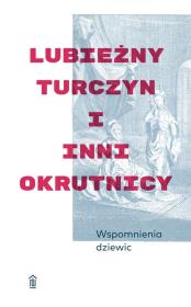WSPOMNIENIA DZIEWIC LUBIEŻNY TURCZYN I INNI OKRUTNICY. Autor: ANONIMUS. Dadada.pl Okładka książki WSPOMNIENIA DZIEWIC LUBIEŻNY TURCZYN I INNI OKRUTNICY