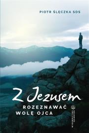 Z Jezusem rozeznawać wolę Ojca. Autor: ks. Piotr Ślęczka SDS. Dadada.pl Okładka książki Z Jezusem rozeznawać wolę Ojca