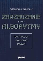 ZARZĄDZANIE PRZEZ ALGORYTMY TECHNOLOGIA EKONOMIA PRAWO. Autor: Włodzimierz Szpringer. Dadada.pl Okładka książki ZARZĄDZANIE PRZEZ ALGORYTMY TECHNOLOGIA EKONOMIA PRAWO
