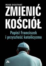 Okładka książki Zmienić Kościół. Papież Franciszek i przyszłość..