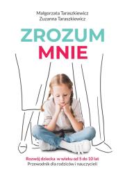 Okładka książki ZROZUM MNIE ROZWÓJ DZIECKA OD 5 DO 10 LAT PRZEWODNIK DLA RODZICÓW I NAUCZYCIELI