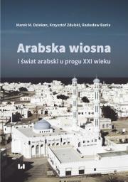 Arabska Wiosna i świat arabski u progu XXI wieku. Autor: Dziekan Marek M., Zdulski Krzysztof, Bania Radosław. Dadada.pl Okładka książki Arabska Wiosna i świat arabski u progu XXI wieku