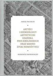 Artyści i rzemieślnicy artystyczni Gdańska, Prus Królewskich oraz Warmii epoki nowożytnej / Muzeum N. Autor: Pałubicki Janusz. Dadada.pl Okładka książki Artyści i rzemieślnicy artystyczni Gdańska, Prus Królewskich oraz Warmii epoki nowożytnej / Muzeum N