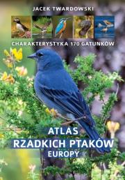 ATLAS RZADKICH PTAKÓW EUROPY. Autor: Jacek Twardowski Kamila Twardowska. Dadada.pl Okładka książki ATLAS RZADKICH PTAKÓW EUROPY