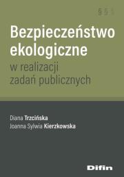 Bezpieczeństwo ekologiczne w realizacji zadań publicznych. Autor: Trzcińska Diana, Kierzkowska Joanna Sylwia. Dadada.pl Okładka książki Bezpieczeństwo ekologiczne w realizacji zadań publicznych