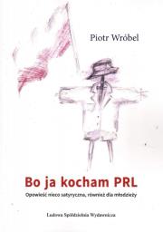 Bo ja kocham PRL. Autor: Wróbel Piotr. Dadada.pl Okładka książki Bo ja kocham PRL