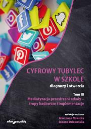 Okładka książki Cyfrowy tubylec w szkole - diagnozy i otwarcia. Tom III. Mediatyzacja przestrzeni szkoły