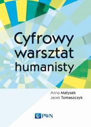 Cyfrowy warsztat humanisty. Autor: Matysek Anna, Tomaszczyk Jacek. Dadada.pl Okładka książki Cyfrowy warsztat humanisty