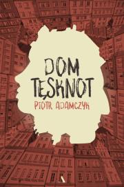 Dom tesknot. Autor: Adamczyk Piotr. Dadada.pl Okładka książki Dom tesknot