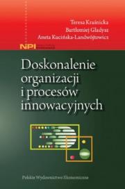 Doskonalenie organizacji i procesów innowacyjnych. Autor: Kraśnicka Teresa, Gładysz Bartłomiej, Kucińska-Landwójtowicz Aneta. Dadada.pl Okładka książki Doskonalenie organizacji i procesów innowacyjnych