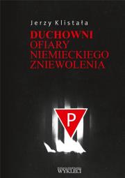 Duchowni. Ofiary niemieckiego zniewolenia. Autor: Jerzy Klistała. Dadada.pl Okładka książki Duchowni. Ofiary niemieckiego zniewolenia