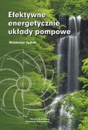 Efektywne energetycznie układy pompowe. Autor: Waldemar Jędrala. Dadada.pl Okładka książki Efektywne energetycznie układy pompowe