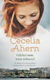 Gdybyś mnie teraz zobaczył. Autor: Ahern Cecelia, Joanna Grabarek. Dadada.pl Okładka książki Gdybyś mnie teraz zobaczył