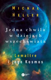 JEDNA CHWILA W DZIEJACH WSZECHŚWIATA LEMAITRE I JEGO KOSMOS. Autor: Michał Heller. Dadada.pl Okładka książki JEDNA CHWILA W DZIEJACH WSZECHŚWIATA LEMAITRE I JEGO KOSMOS