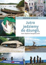 Jutro jedziemy do dżungli, tam będzie bezpiecznie. Autor: Szymczak Mirosław. Dadada.pl Okładka książki Jutro jedziemy do dżungli, tam będzie bezpiecznie
