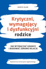 Krytyczni wymahający i dysfunkcyjni rodzice. Autor: Allen David A.. Dadada.pl Okładka książki Krytyczni wymahający i dysfunkcyjni rodzice