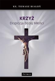Krzyż. Eksplozja Bożej Miłości. Autor: ks. Tomasz Białoń. Dadada.pl Okładka książki Krzyż. Eksplozja Bożej Miłości