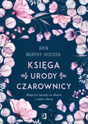 Księga urody czarownicy. Autor: Arin Murphy-Hiscock. Dadada.pl Okładka książki Księga urody czarownicy
