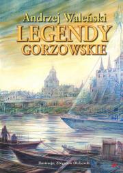 LEGENDY GORZOWSKIE. Autor: Andrzej Waleński. Dadada.pl Okładka książki LEGENDY GORZOWSKIE