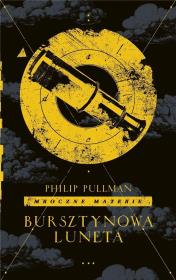 Mroczne materie T.3 Bursztynowa luneta. Autor: Philip Pullman. Dadada.pl Okładka książki Mroczne materie T.3 Bursztynowa luneta