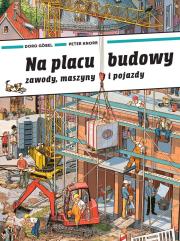 Na placu budowy. Zawody, maszyny i pojazdy. Autor: Doro Gobel, Peter Knorr. Dadada.pl Okładka książki Na placu budowy. Zawody, maszyny i pojazdy