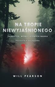 Okładka książki Na tropie niewyjaśnionego. Tajemnice, wobec których nauka pozostaje bezradna