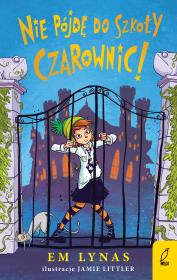 Okładka książki Nie pójdę do szkoły dla czarownic!