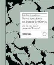 Okładka książki Nowe spojrzenie na Europę Środkową Czy od niej zależy przyszłość Europy?