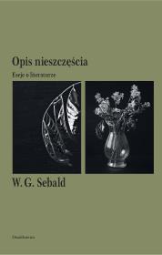 OPIS NIESZCZĘŚCIA ESEJE O LITERATURZE. Autor: Sebald W.G.. Dadada.pl Okładka książki OPIS NIESZCZĘŚCIA ESEJE O LITERATURZE