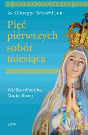 PIĘĆ PIERWSZYCH SOBÓT MIESIĄCA WIELKA OBIETNICA MATKI BOŻEJ. Autor: GIUSEPPE BRIOSCHI. Dadada.pl Okładka książki PIĘĆ PIERWSZYCH SOBÓT MIESIĄCA WIELKA OBIETNICA MATKI BOŻEJ