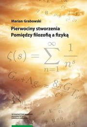 Pierwociny stworzenia Pomiędzy filozofią a fizyką. Autor: Grabowski Marian. Dadada.pl Okładka książki Pierwociny stworzenia Pomiędzy filozofią a fizyką