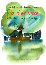 Po pierwsze.O literaturze dla dzieci (i nie tylko). Autor: Gralewicz-Wolny Iwona, Mytych-Forajter Beata. Dadada.pl Okładka książki Po pierwsze.O literaturze dla dzieci (i nie tylko)