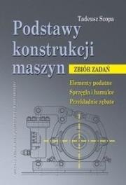Podstawy konstrukcji maszyn. Zbiór zadań.... Autor: Szopa Tadeusz. Dadada.pl Okładka książki Podstawy konstrukcji maszyn. Zbiór zadań...