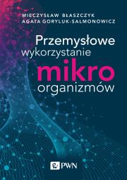 Przemysłowe wykorzystanie mikroorganizmów. Autor: Błaszczyk Mieczysław Kazimierz, Goryluk-Salmonowicz Agata. Dadada.pl Okładka książki Przemysłowe wykorzystanie mikroorganizmów