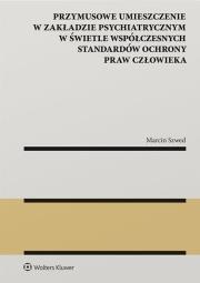 Przymusowe umieszczenie w zakładzie psychiatrycznym w świetle współczesnych standardów ochrony praw. Autor: Szwed Marcin. Dadada.pl Okładka książki Przymusowe umieszczenie w zakładzie psychiatrycznym w świetle współczesnych standardów ochrony praw