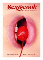 Sex&Cook. Miłość od kuchni. Autor: Kowalczyk Robert, Michał Toczyłowski. Dadada.pl Okładka książki Sex&Cook. Miłość od kuchni