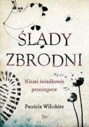Ślady zbrodni. Niemi świadkowie przestępstw. Autor: Wiltshire Patricia. Dadada.pl Okładka książki Ślady zbrodni. Niemi świadkowie przestępstw