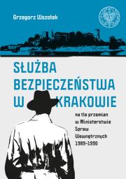Okładka książki Służba Bezpieczeństwa w Krakowie na tle przemian w Ministerstwie Spraw Wewnętrznych 1989-1990